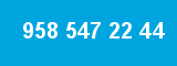 958 547 22 44